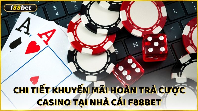 Chi Tiet Khuyen Mai Hoan Tra Cuoc Casino Tai Nha Cai F88bet (1)