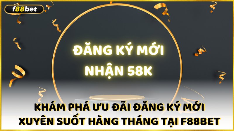 Kham Pha Uu Dai Dang Ky Moi Xuyen Suot Hang Thang Tai F88bet