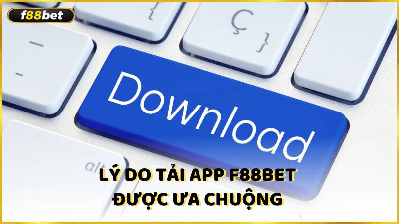 Ly Do Tai App F88bet Duoc Ua Chuong