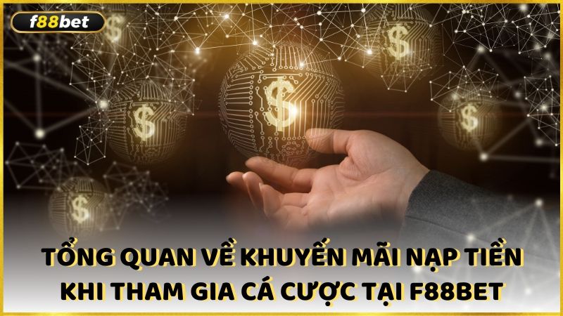 Tong Quan Ve Khuyen Mai Nap Tien Khi Tham Gia Ca Cuoc Tai F88bet (1)